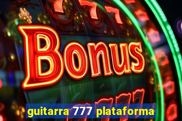 guitarra 777 plataforma